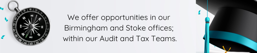 We offer opportunities in our Birmingham and Stoke offices; within our Audit and Tax teams.